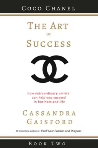 The Art of Success, Coco Chanel How Extraordinary Artists Can Help You Succeed in Business and Life